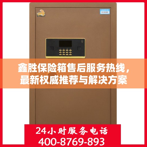 鑫胜保险箱售后服务热线，最新权威推荐与解决方案