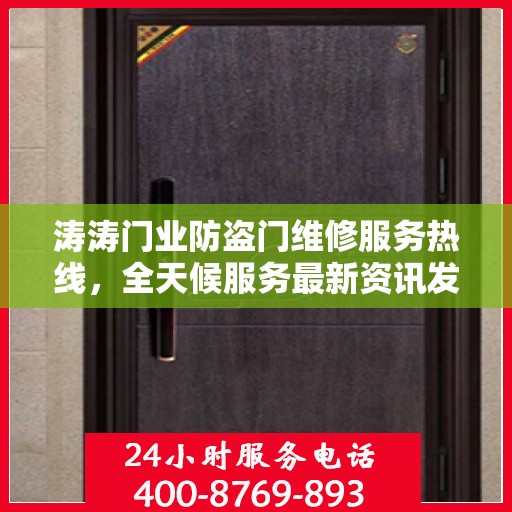 涛涛门业防盗门维修服务热线，全天候服务最新资讯发布