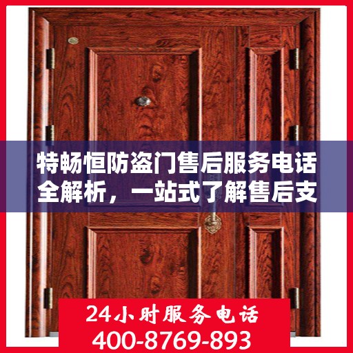 特畅恒防盗门售后服务电话全解析，一站式了解售后支持联系方式