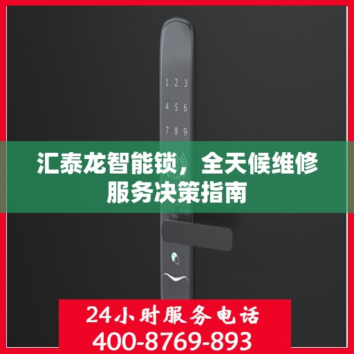 汇泰龙智能锁，全天候维修服务决策指南