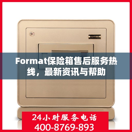 Format保险箱售后服务热线，最新资讯与帮助