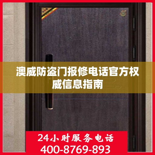 澳威防盗门报修电话官方权威信息指南