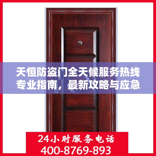 天恒防盗门全天候服务热线专业指南，最新攻略与应急支持