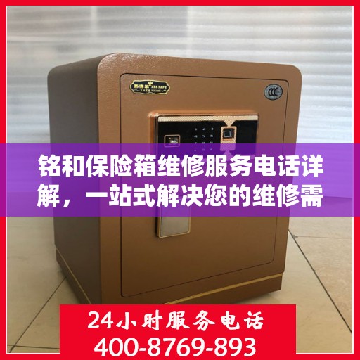 铭和保险箱维修服务电话详解，一站式解决您的维修需求