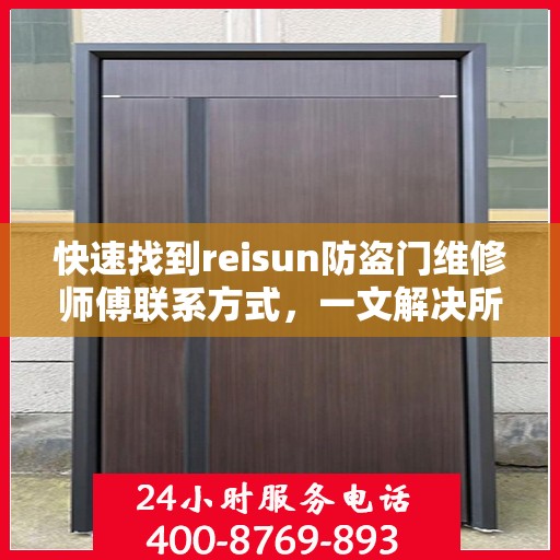 快速找到reisun防盗门维修师傅联系方式，一文解决所有疑难杂症