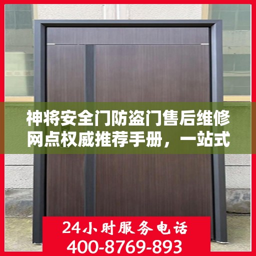 神将安全门防盗门售后维修网点权威推荐手册，一站式解决您的维修需求