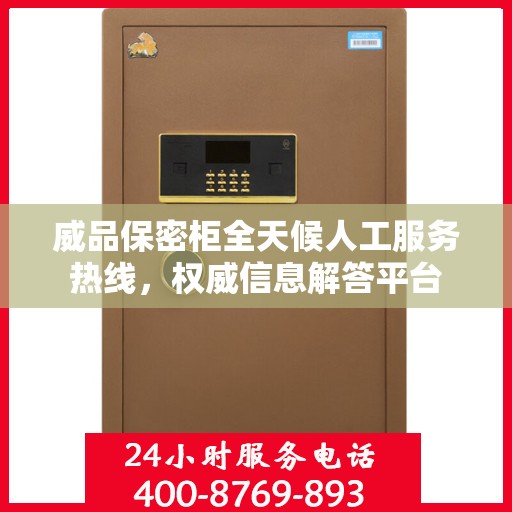 威品保密柜全天候人工服务热线，权威信息解答平台