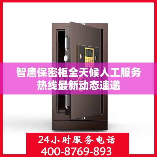 智鹰保密柜全天候人工服务热线最新动态速递