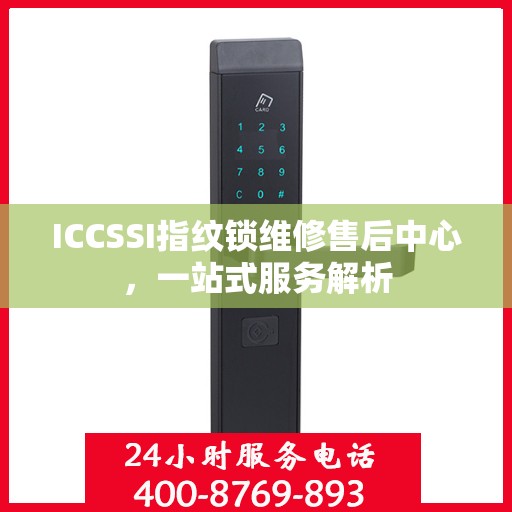 ICCSSI指纹锁维修售后中心，一站式服务解析