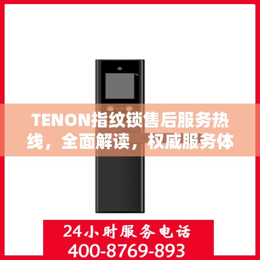 TENON指纹锁售后服务热线，全面解读，权威服务体验
