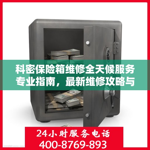 科密保险箱维修全天候服务专业指南，最新维修攻略与指南