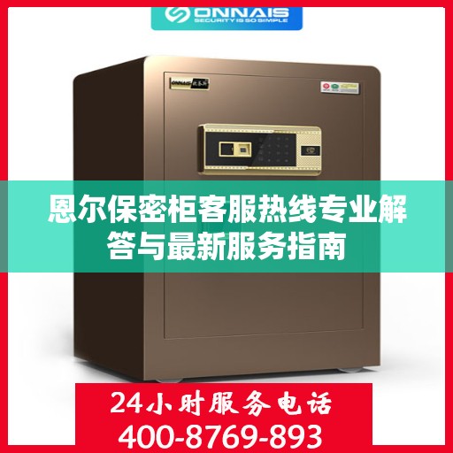 恩尔保密柜客服热线专业解答与最新服务指南