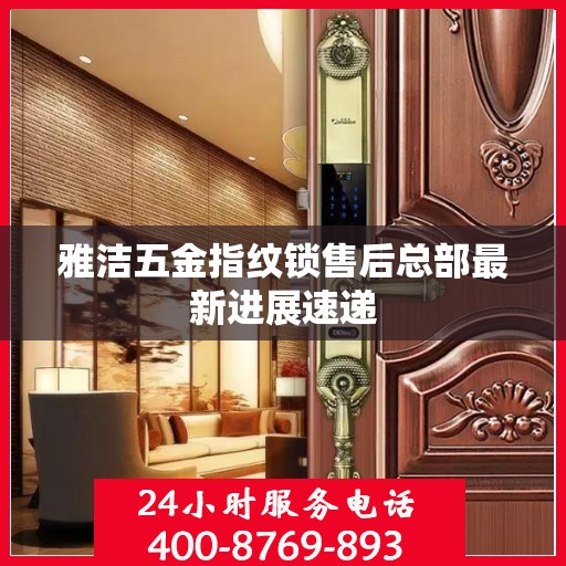 雅洁五金指纹锁售后总部最新进展速递