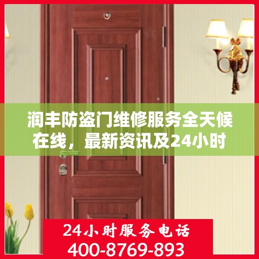 润丰防盗门维修服务全天候在线，最新资讯及24小时服务电话发布