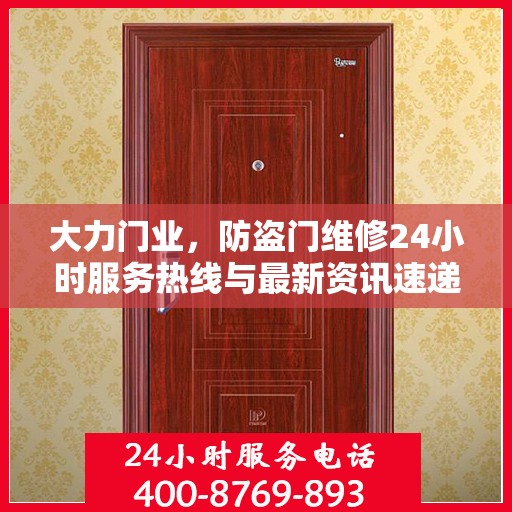 大力门业，防盗门维修24小时服务热线与最新资讯速递