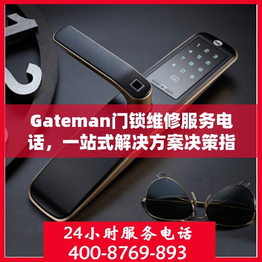 Gateman门锁维修服务电话，一站式解决方案决策指南