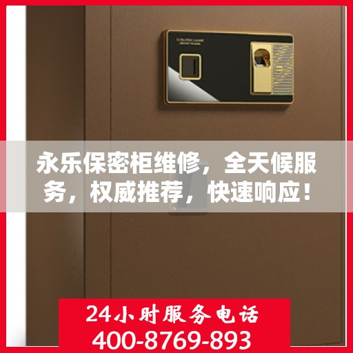 永乐保密柜维修，全天候服务，权威推荐，快速响应！