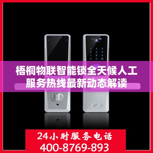 梧桐物联智能锁全天候人工服务热线最新动态解读