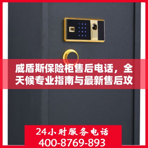 威盾斯保险柜售后电话，全天候专业指南与最新售后攻略