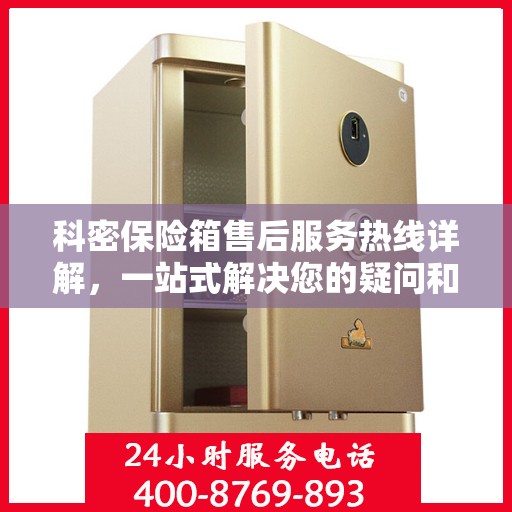 科密保险箱售后服务热线详解，一站式解决您的疑问和需求