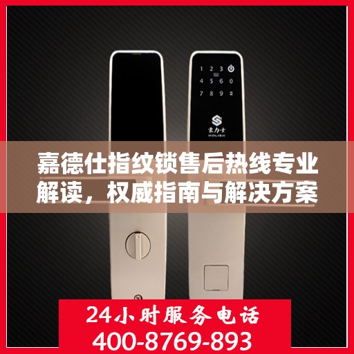嘉德仕指纹锁售后热线专业解读，权威指南与解决方案