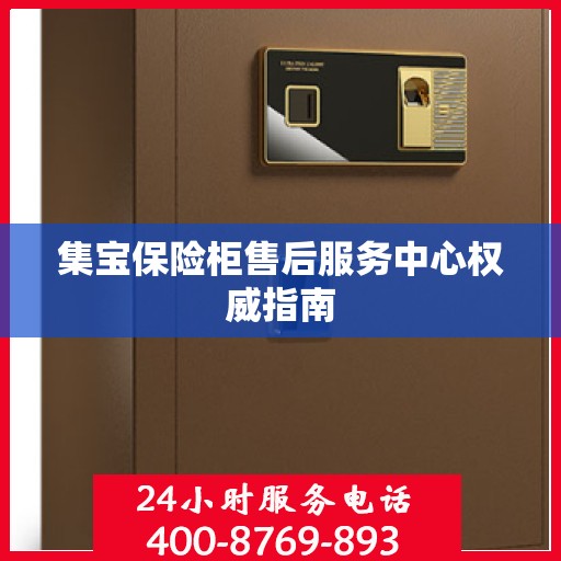 集宝保险柜售后服务中心权威指南