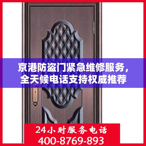 京港防盗门紧急维修服务，全天候电话支持权威推荐