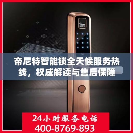 帝尼特智能锁全天候服务热线，权威解读与售后保障