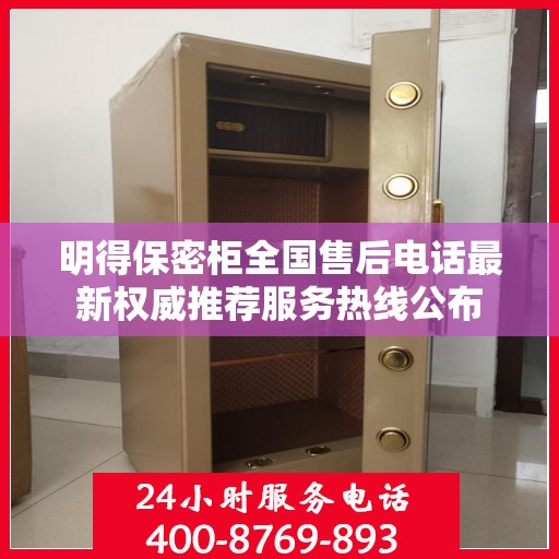 明得保密柜全国售后电话最新权威推荐服务热线公布