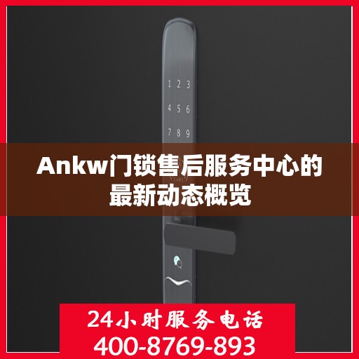 Ankw门锁售后服务中心的最新动态概览