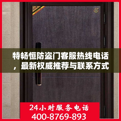 特畅恒防盗门客服热线电话，最新权威推荐与联系方式