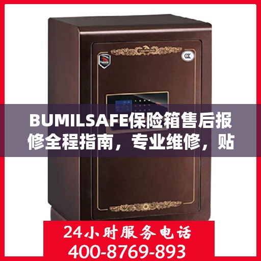 BUMILSAFE保险箱售后报修全程指南，专业维修，贴心服务