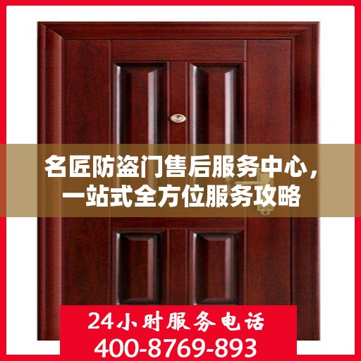 名匠防盗门售后服务中心，一站式全方位服务攻略