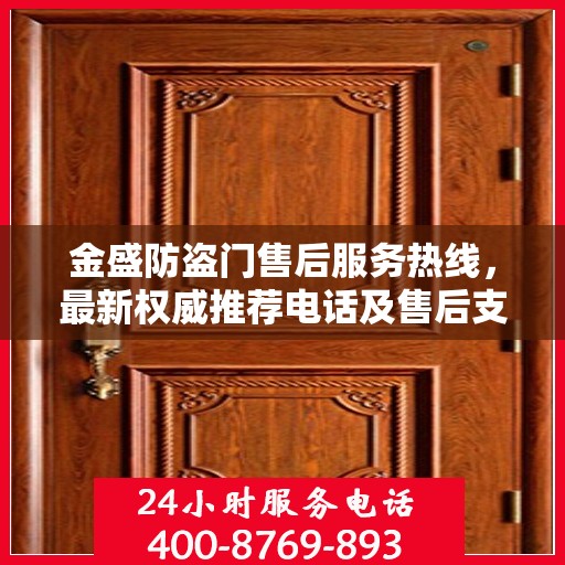 金盛防盗门售后服务热线，最新权威推荐电话及售后支持指南