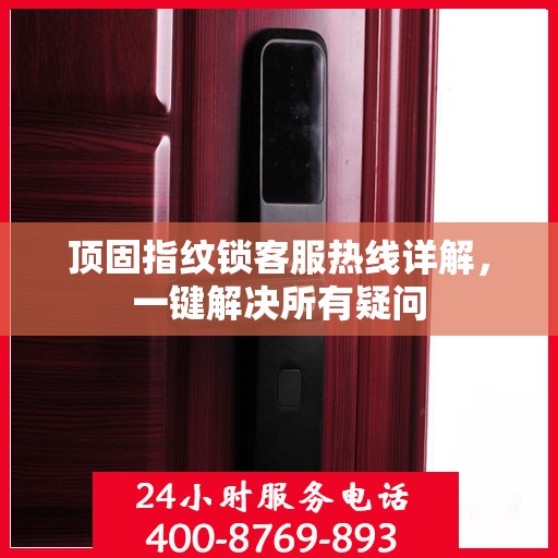 顶固指纹锁客服热线详解，一键解决所有疑问