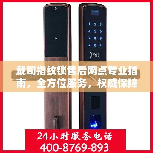 戴司指纹锁售后网点专业指南，全方位服务，权威保障