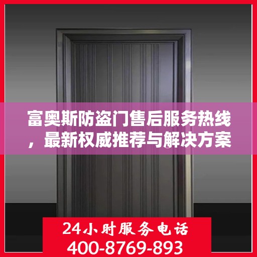 富奥斯防盗门售后服务热线，最新权威推荐与解决方案