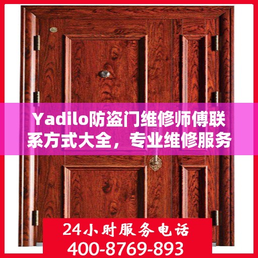 Yadilo防盗门维修师傅联系方式大全，专业维修服务全面攻略