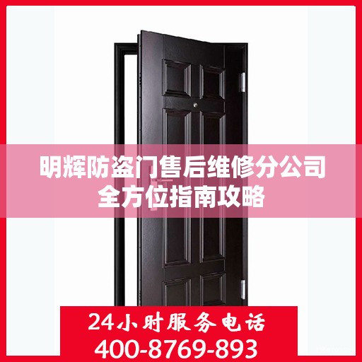 明辉防盗门售后维修分公司全方位指南攻略