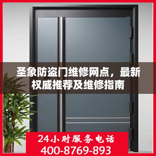 圣象防盗门维修网点，最新权威推荐及维修指南