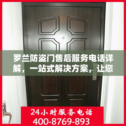 罗兰防盗门售后服务电话详解，一站式解决方案，让您轻松无忧！