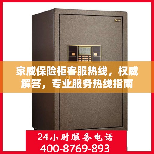 家威保险柜客服热线，权威解答，专业服务热线指南