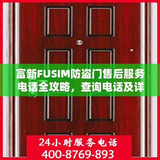 富新FUSIM防盗门售后服务电话全攻略，查询电话及详细流程指南