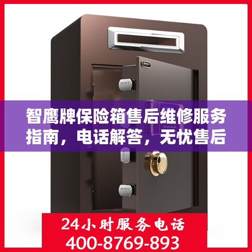 智鹰牌保险箱售后维修服务指南，电话解答，无忧售后！