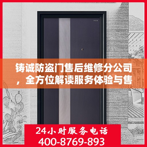 铸诚防盗门售后维修分公司，全方位解读服务体验与售后保障