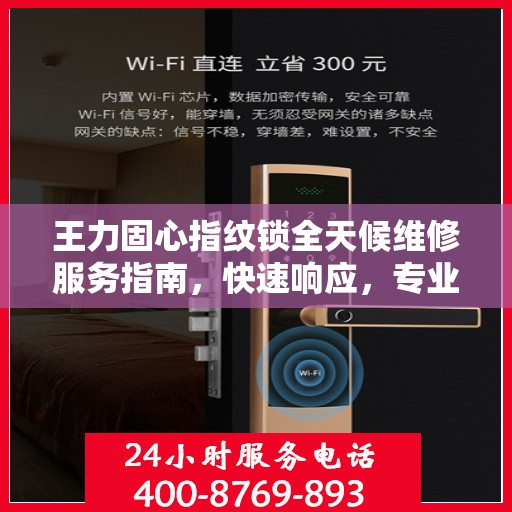 王力固心指纹锁全天候维修服务指南，快速响应，专业保障