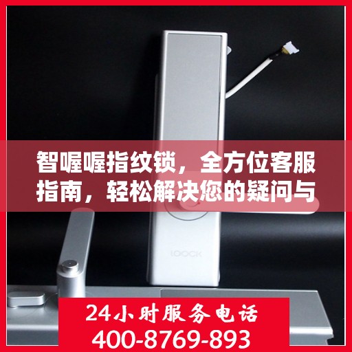智喔喔指纹锁，全方位客服指南，轻松解决您的疑问与需求
