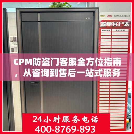 CPM防盗门客服全方位指南，从咨询到售后一站式服务攻略