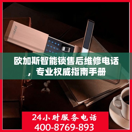 欧加斯智能锁售后维修电话，专业权威指南手册