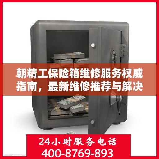 朝精工保险箱维修服务权威指南，最新维修推荐与解决方案